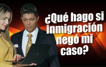 ¿Qué hago si inmigración negó mi caso?