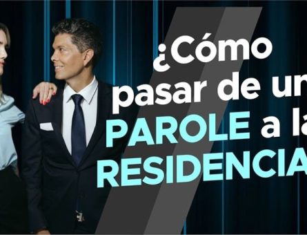 ¿Cómo pasar de un PAROLE a la RESIDENCIA?