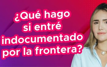 ¿Qué hago si entré indocumentado por la frontera?