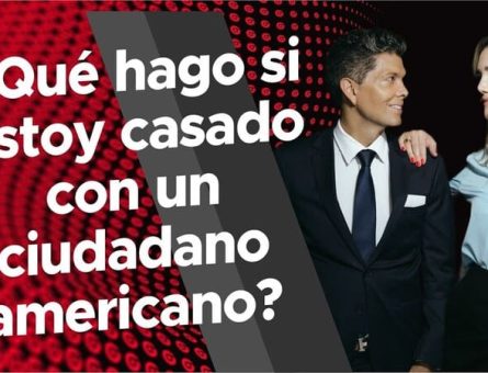 ¿Qué hago si estoy casado con un ciudadano americano?