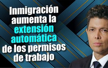 Inmigración aumenta la extensión automática de los permisos de trabajo