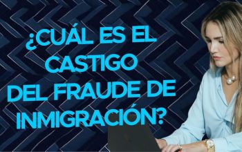 ¿Cuál es el castigo del fraude de inmigración?