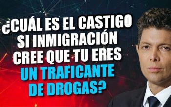 ¿Cuál es el castigo si inmigración cree que tu eres un traficante de drogas?