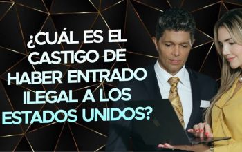 ¿Cuál es el castigo de haber entrado ilegal a los Estados Unidos?