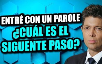 Entré con un parole: ¿Cuál es el siguiente paso?