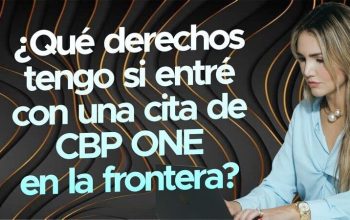 ¿Qué derechos tengo si entré con una cita de CBP ONE en la frontera?