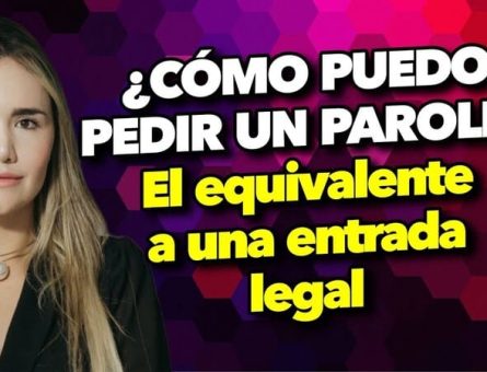 ¿Cómo puedo pedir un parole? El equivalente a una entrada legal