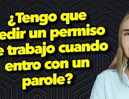 ¿Tengo que pedir un permiso de trabajo cuando entro con un parole?