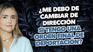 ¿Me debo de cambiar de dirección si tengo una orden final de deportación?
