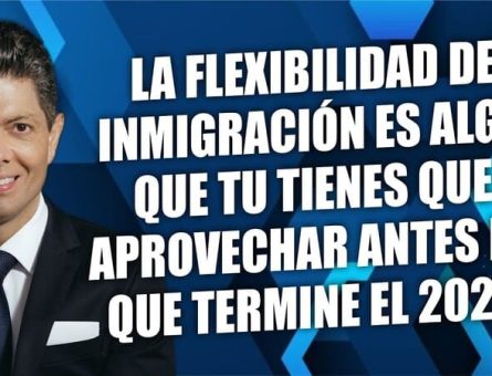 La flexibilidad de inmigración es algo que tu tienes que aprovechar antes que termine el 2024.
