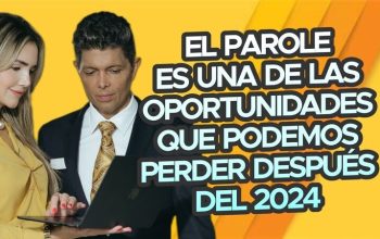 El parole es una de las oportunidades que podemos perder después del 2024