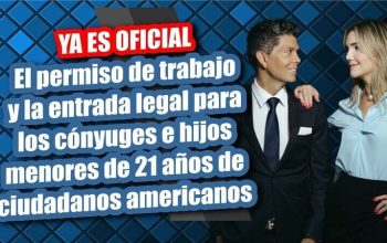 YA ES OFICIAL: El permiso de trabajo y la entrada legal para los cónyuges e hijos de menores de 21 años de ciudadanos americanos