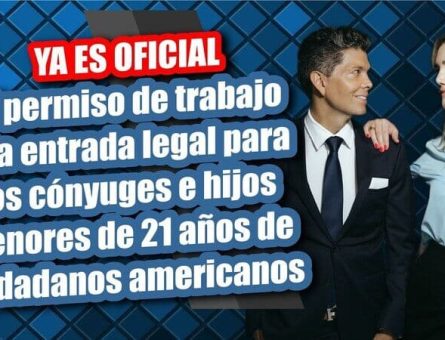 YA ES OFICIAL: El permiso de trabajo y la entrada legal para los cónyuges e hijos de menores de 21 años de ciudadanos americanos