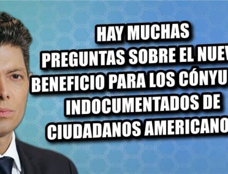 Hay muchas preguntas sobre el nuevo beneficio para con cónyuges indocumentados de ciudadanos americanos