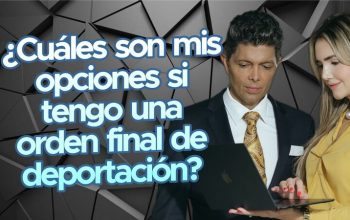 ¿Cuáles son mis opciones si tengo una orden final de deportación?
