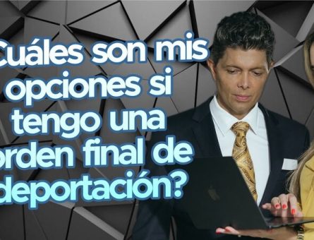 ¿Cuáles son mis opciones si tengo una orden final de deportación?