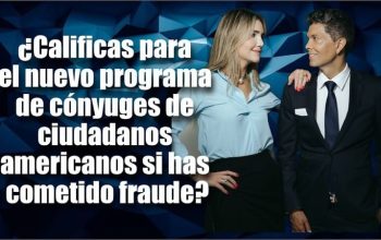 ¿Calificas para el nuevo programa de cónyuges de ciudadanos americanos si has cometido fraude?