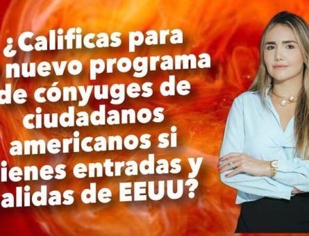 ¿Calificas para el nuevo programa de cónyuges de ciudadanos americanos si tienes entradas y salidas de EEUU?