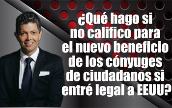 ¿Qué hago si no califico para el nuevo beneficio de los cónyuges de ciudadanos si entré legal a EEUU?