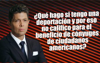 ¿Qué hago si tengo una deportación y por eso no califico para el beneficio de cónyuges de ciudadanos americanos?