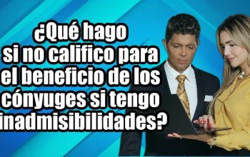 ¿Qué hago si no califico para el beneficio de los cónyuges si tengo inadmisibilidades?