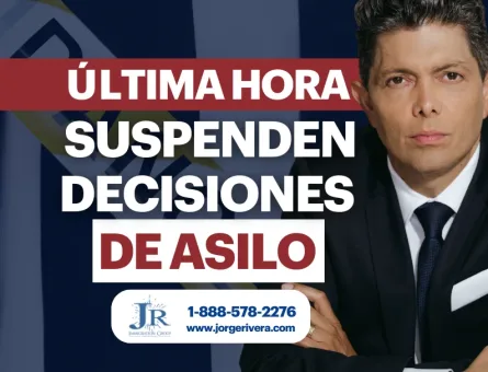 Blog sobre la suspensión de decisiones de asilo en Estados Unidos con información legal del Abogado Jorge Rivera